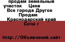 продам земельный участок  › Цена ­ 60 000 - Все города Другое » Продам   . Краснодарский край,Сочи г.